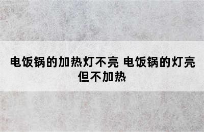 电饭锅的加热灯不亮 电饭锅的灯亮但不加热